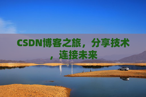 CSDN博客之旅，分享技术，连接未来